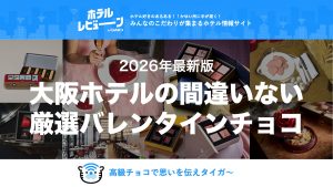 【大阪】2026年最新版-ホテルのバレンタインチョコレート厳選10個をご紹介！