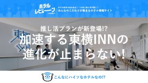 東横インの推し活プランと新設ホテル情報！会員ポイント、連泊割引、チェックイン・チェックアウト時間まとめ
